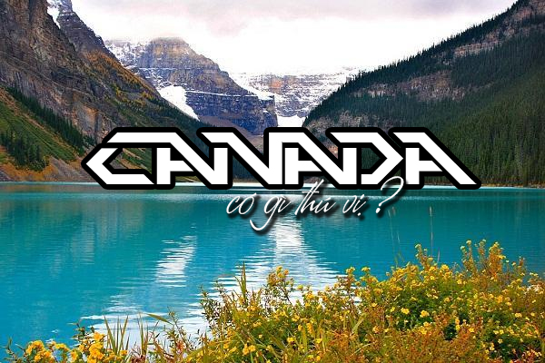 những điều thú vị về canada, những điều thú vị về đất nước canada, những sự thật thú vị về canada, điều thú vị về canada, những điều về canada, những sự thật về canada